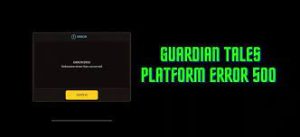 How To Fix Guardian Tales Platform Error 500