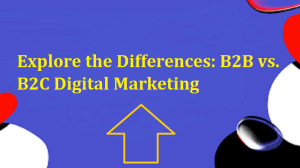  B2B vs. B2C Digital Marketing