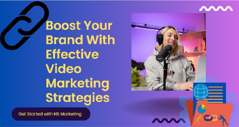 Boost Your Brand With Effective Video Marketing Strategies